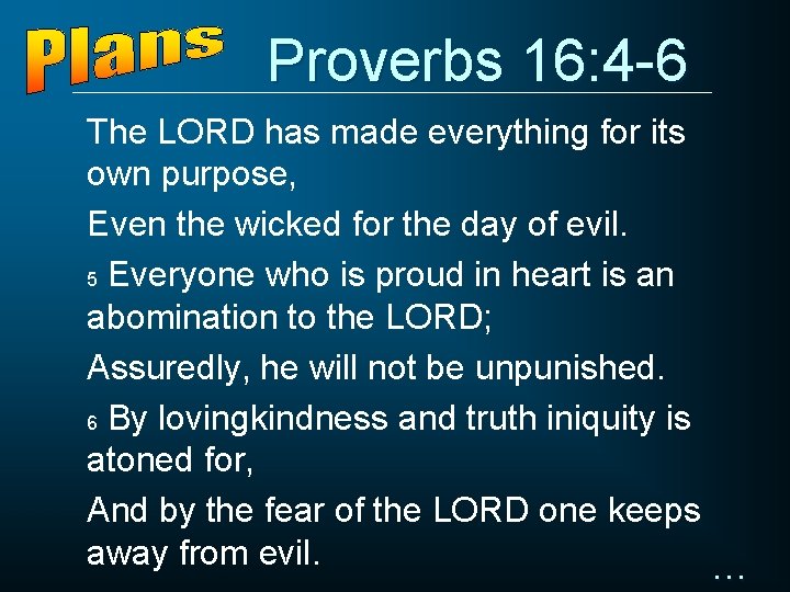 Proverbs 16: 4 -6 The LORD has made everything for its own purpose, Even