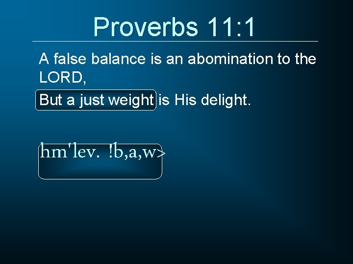 Proverbs 11: 1 A false balance is an abomination to the LORD, But a