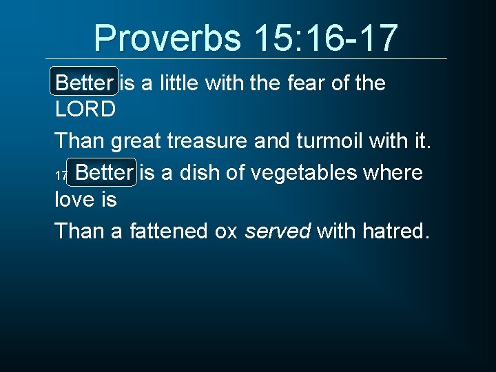 Proverbs 15: 16 -17 Better is a little with the fear of the LORD