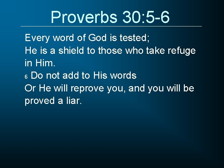 Proverbs 30: 5 -6 Every word of God is tested; He is a shield