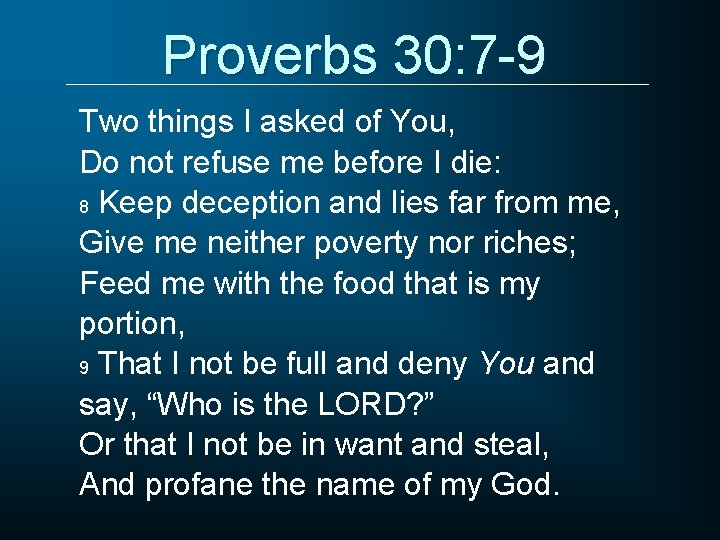Proverbs 30: 7 -9 Two things I asked of You, Do not refuse me