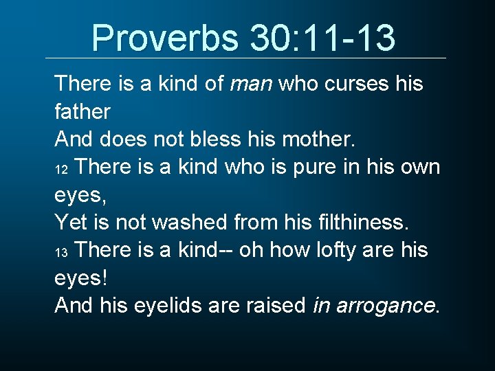 Proverbs 30: 11 -13 There is a kind of man who curses his father