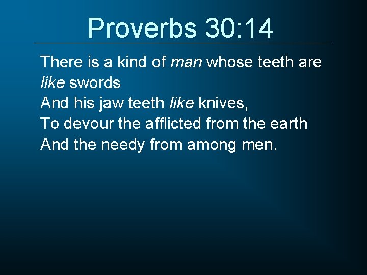 Proverbs 30: 14 There is a kind of man whose teeth are like swords