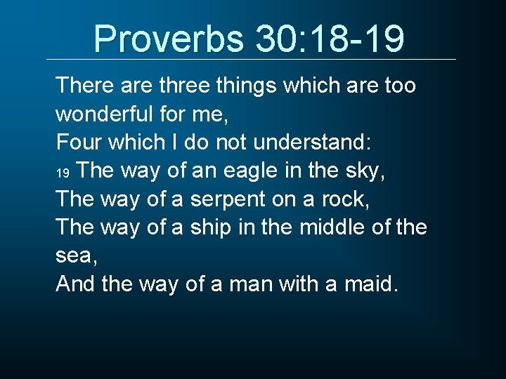 Proverbs 30: 18 -19 There are three things which are too wonderful for me,