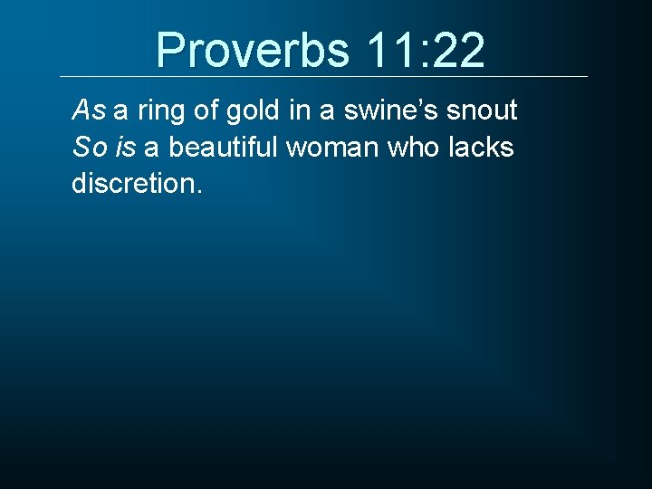 Proverbs 11: 22 As a ring of gold in a swine’s snout So is