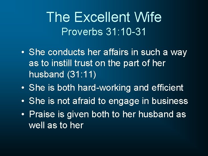 The Excellent Wife Proverbs 31: 10 -31 • She conducts her affairs in such