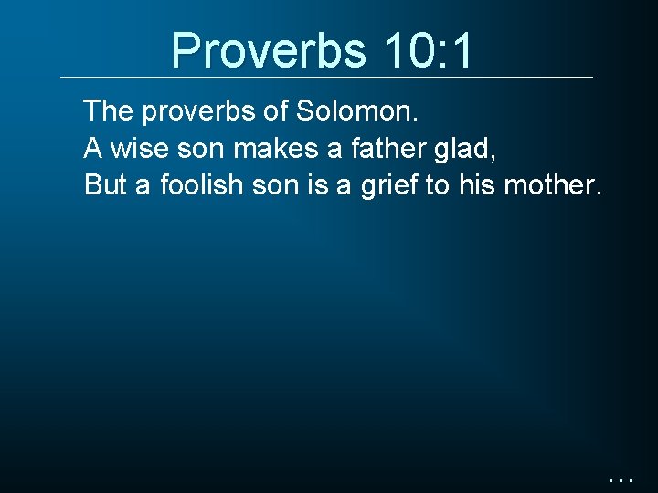 Proverbs 10: 1 The proverbs of Solomon. A wise son makes a father glad,