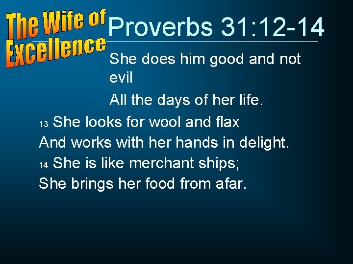 Proverbs 31: 12 -14 She does him good and not evil All the days