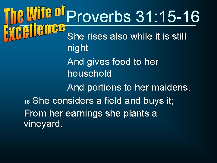 Proverbs 31: 15 -16 She rises also while it is still night And gives