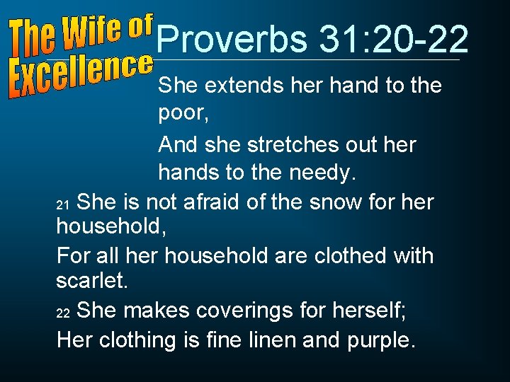 Proverbs 31: 20 -22 She extends her hand to the poor, And she stretches