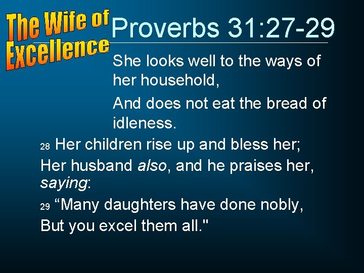 Proverbs 31: 27 -29 She looks well to the ways of her household, And