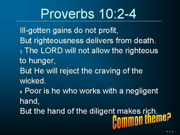 Proverbs 10: 2 -4 Ill-gotten gains do not profit, But righteousness delivers from death.
