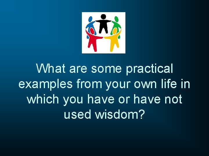 What are some practical examples from your own life in which you have or