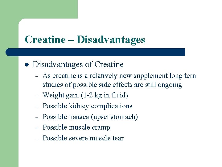 Creatine – Disadvantages l Disadvantages of Creatine – – – As creatine is a
