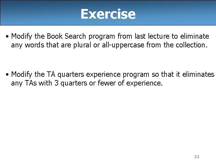 Exercise • Modify the Book Search program from last lecture to eliminate any words Exercise • Modify the Book Search program from last lecture to eliminate any words