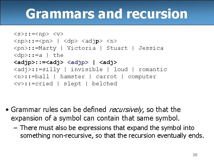 Grammars and recursion <s>: : =<np> <v> <np>: : =<pn> | <dp> <adjp> <n> Grammars and recursion <s>: : =<np> <v> <np>: : =<pn> | <dp> <adjp> <n>