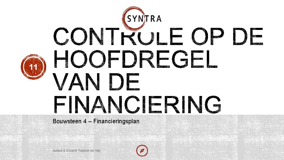 11 Bouwsteen 4 – Financieringsplan Auteur & Docent: Fabrice de Veij 