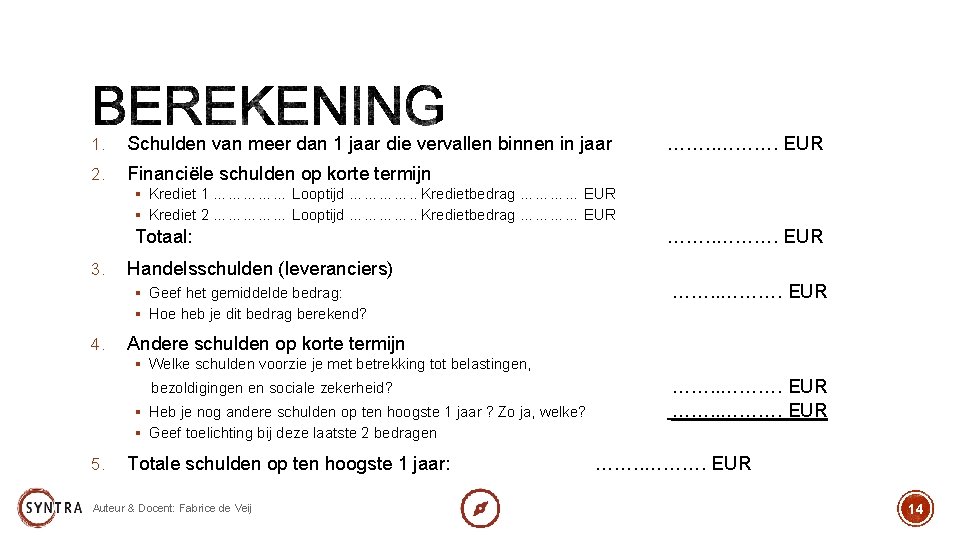 1. Schulden van meer dan 1 jaar die vervallen binnen in jaar 2. Financiële