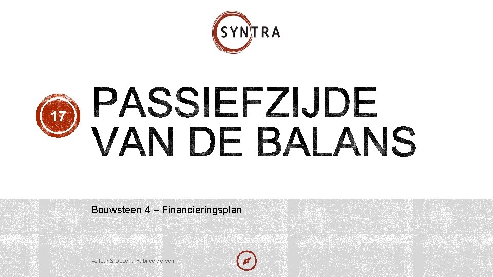 17 Bouwsteen 4 – Financieringsplan Auteur & Docent: Fabrice de Veij 