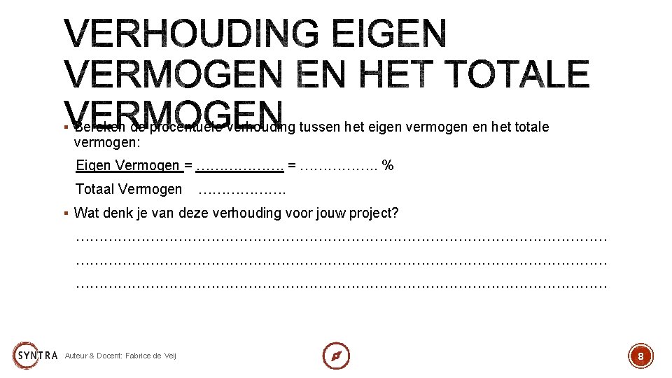 § Bereken de procentuele verhouding tussen het eigen vermogen en het totale vermogen: Eigen