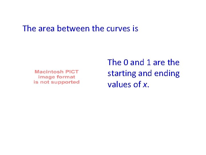 The area between the curves is The 0 and 1 are the starting and