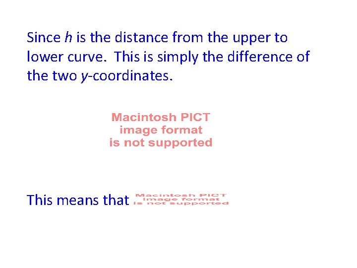 Since h is the distance from the upper to lower curve. This is simply