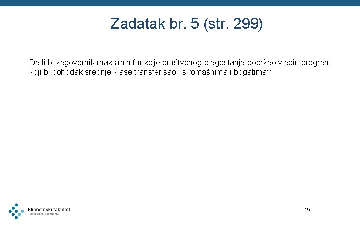 Zadatak br. 5 (str. 299) Da li bi zagovornik maksimin funkcije društvenog blagostanja podržao