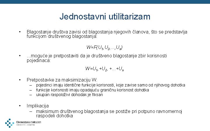 Jednostavni utilitarizam • Blagostanje društva zavisi od blagostanja njegovih članova, što se predstavlja funkcijom