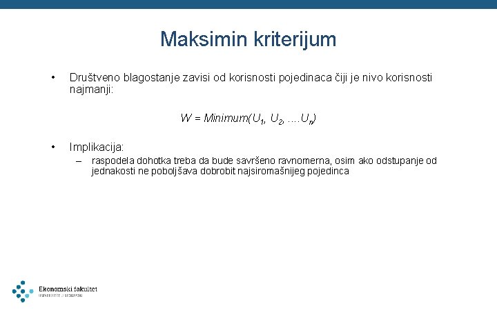 Maksimin kriterijum • Društveno blagostanje zavisi od korisnosti pojedinaca čiji je nivo korisnosti najmanji: