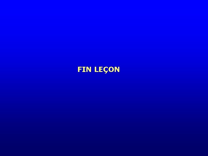 FIN LEÇON FIN LEÇON