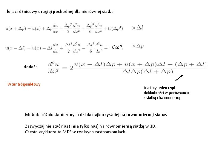 Iloraz różnicowy drugiej pochodnej dla nierównej siatki: O(Dl 4) dodać: Wzór trójpunktowy tracimy jeden
