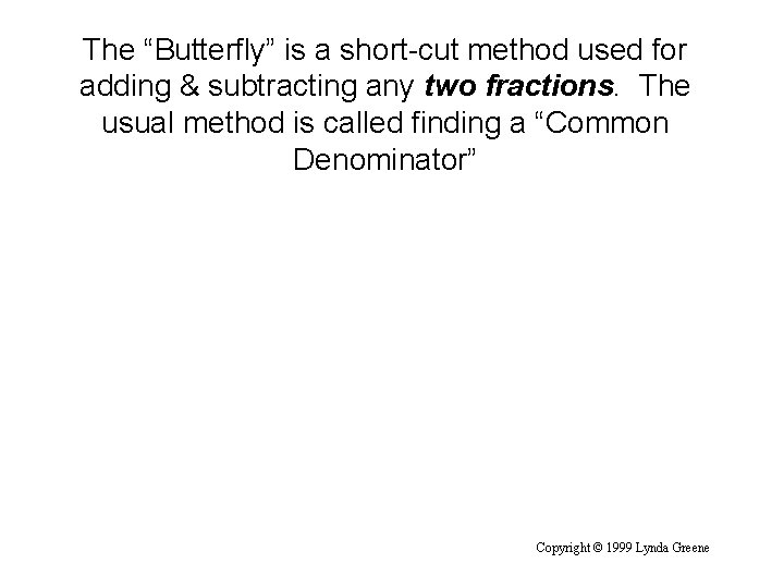 The “Butterfly” is a short-cut method used for adding & subtracting any two fractions.