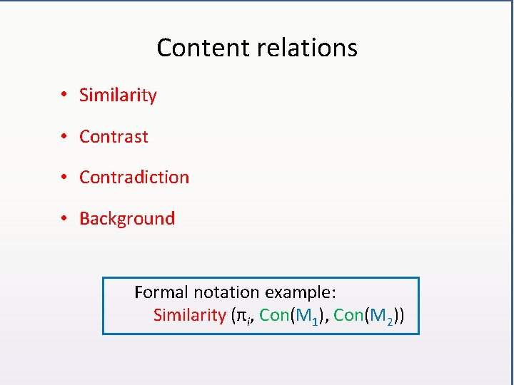 Content relations • Similarity • Contrast • Contradiction • Background Formal notation example: Similarity