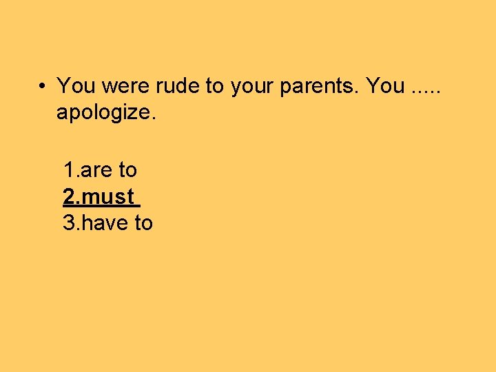  • You were rude to your parents. You. . . apologize. 1. are