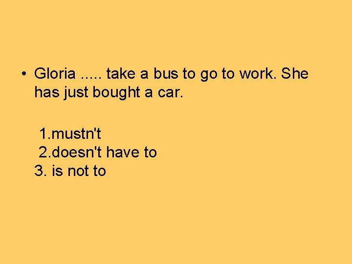  • Gloria. . . take a bus to go to work. She has