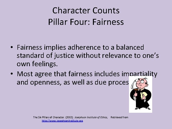 Character Counts Pillar Four: Fairness • Fairness implies adherence to a balanced standard of