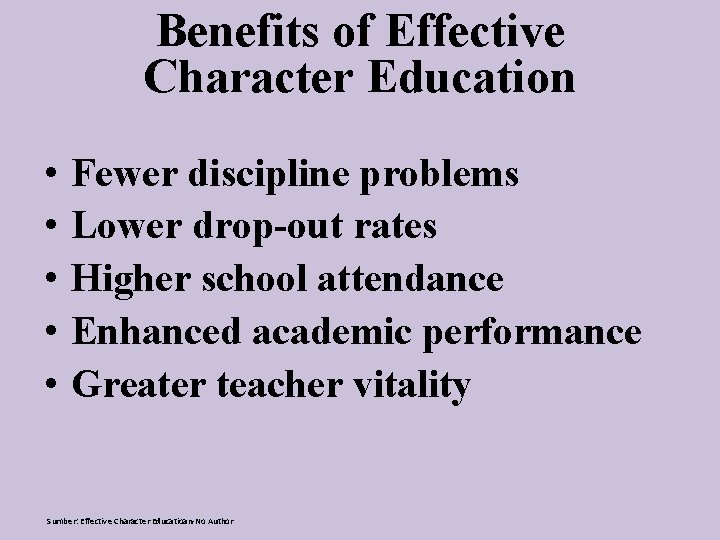 Benefits of Effective Character Education • • • Fewer discipline problems Lower drop-out rates