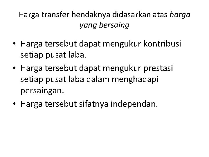 Harga transfer hendaknya didasarkan atas harga yang bersaing • Harga tersebut dapat mengukur kontribusi