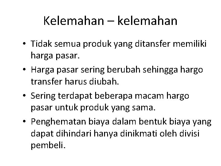 Kelemahan – kelemahan • Tidak semua produk yang ditansfer memiliki harga pasar. • Harga