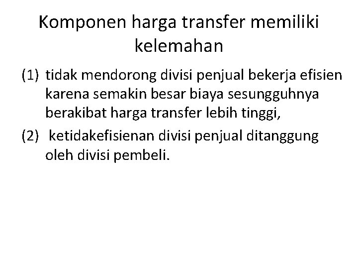 Komponen harga transfer memiliki kelemahan (1) tidak mendorong divisi penjual bekerja efisien karena semakin