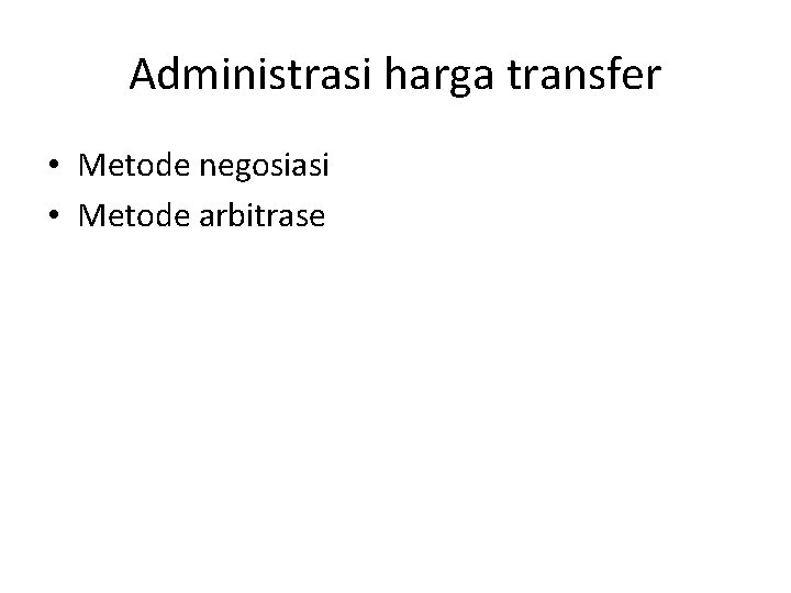Administrasi harga transfer • Metode negosiasi • Metode arbitrase 