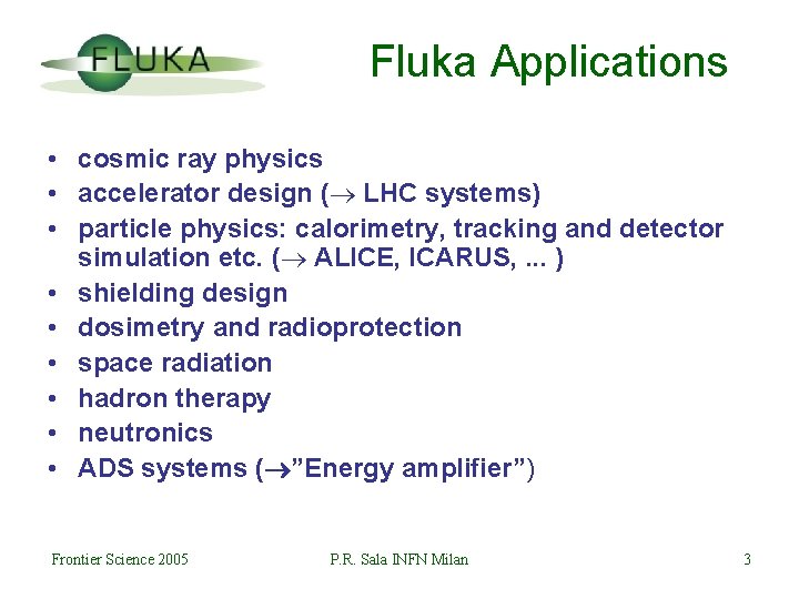 Fluka Applications • cosmic ray physics • accelerator design ( LHC systems) • particle