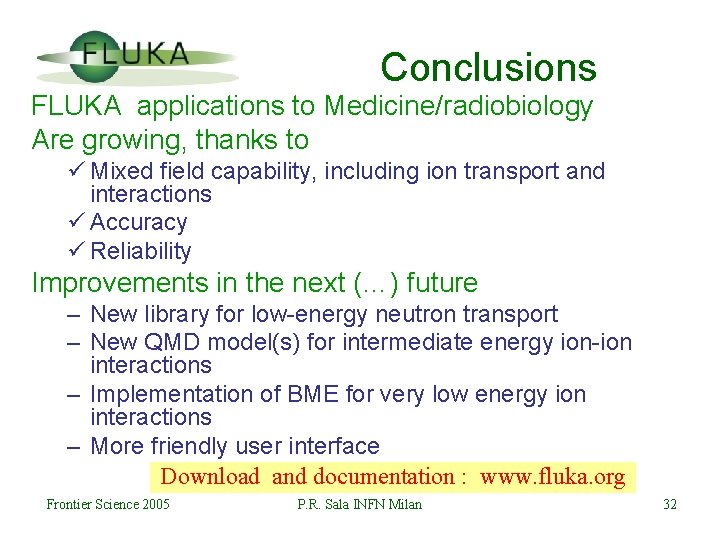 Conclusions FLUKA applications to Medicine/radiobiology Are growing, thanks to ü Mixed field capability, including