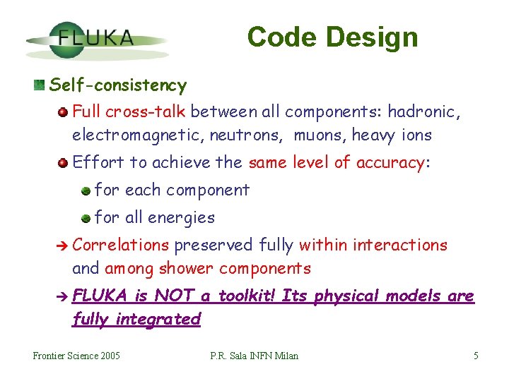 Code Design Self-consistency Full cross-talk between all components: hadronic, electromagnetic, neutrons, muons, heavy ions