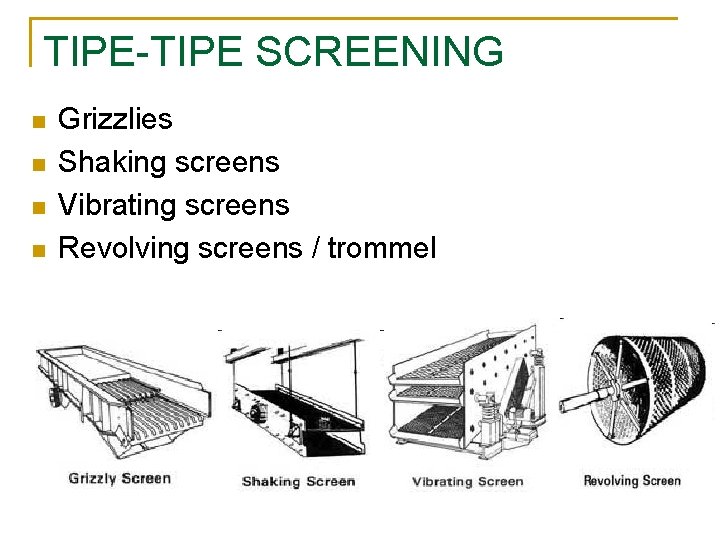 TIPE-TIPE SCREENING n n Grizzlies Shaking screens Vibrating screens Revolving screens / trommel 