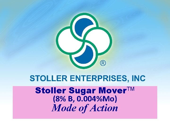 Stoller Sugar Mover. TM (8% B, 0. 004%Mo) Mode of Action 