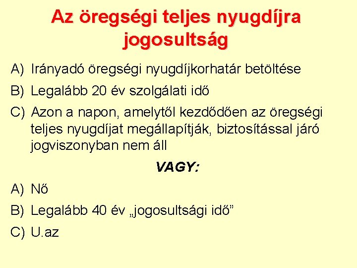 Az öregségi teljes nyugdíjra jogosultság A) Irányadó öregségi nyugdíjkorhatár betöltése B) Legalább 20 év