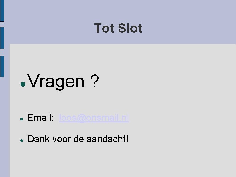 Tot Slot Vragen ? Email: loos@onsmail. nl Dank voor de aandacht! 