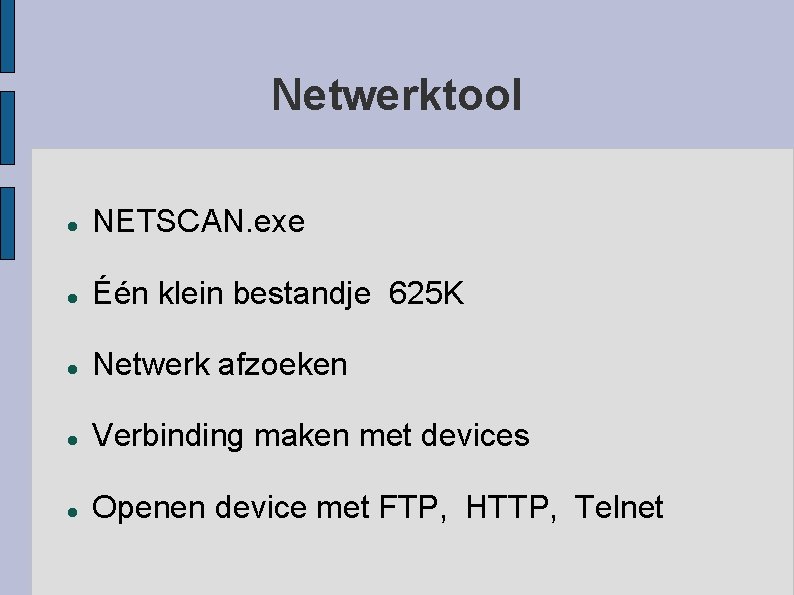 Netwerktool NETSCAN. exe Één klein bestandje 625 K Netwerk afzoeken Verbinding maken met devices