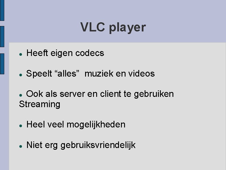 VLC player Heeft eigen codecs Speelt “alles” muziek en videos Ook als server en